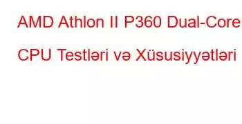 AMD Athlon II P360 Dual-Core CPU Testləri və Xüsusiyyətləri