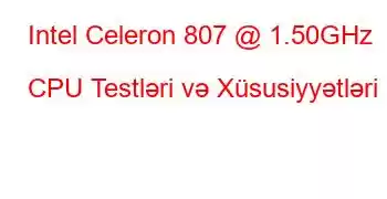 Intel Celeron 807 @ 1.50GHz CPU Testləri və Xüsusiyyətləri