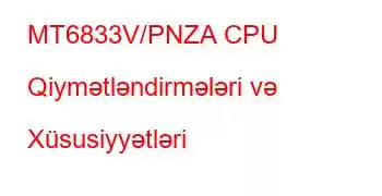 MT6833V/PNZA CPU Qiymətləndirmələri və Xüsusiyyətləri