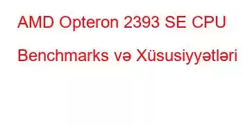 AMD Opteron 2393 SE CPU Benchmarks və Xüsusiyyətləri