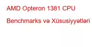 AMD Opteron 1381 CPU Benchmarks və Xüsusiyyətləri