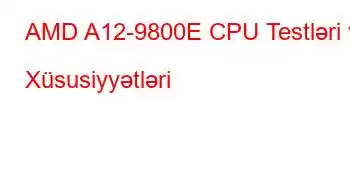 AMD A12-9800E CPU Testləri və Xüsusiyyətləri