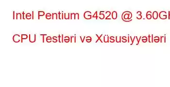 Intel Pentium G4520 @ 3.60GHz CPU Testləri və Xüsusiyyətləri