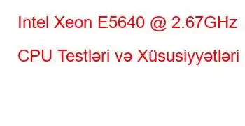 Intel Xeon E5640 @ 2.67GHz CPU Testləri və Xüsusiyyətləri