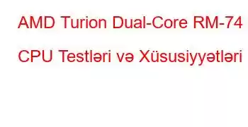 AMD Turion Dual-Core RM-74 CPU Testləri və Xüsusiyyətləri