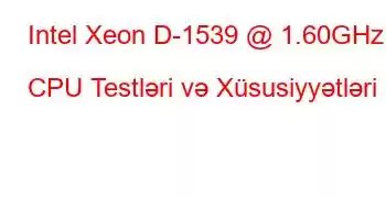 Intel Xeon D-1539 @ 1.60GHz CPU Testləri və Xüsusiyyətləri