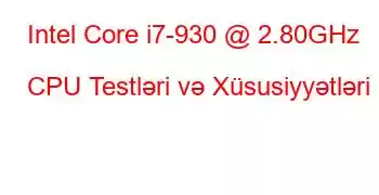 Intel Core i7-930 @ 2.80GHz CPU Testləri və Xüsusiyyətləri