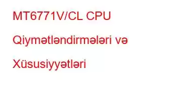 MT6771V/CL CPU Qiymətləndirmələri və Xüsusiyyətləri