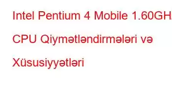 Intel Pentium 4 Mobile 1.60GHz CPU Qiymətləndirmələri və Xüsusiyyətləri