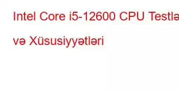 Intel Core i5-12600 CPU Testləri və Xüsusiyyətləri