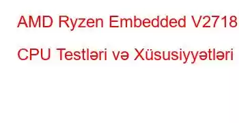 AMD Ryzen Embedded V2718 CPU Testləri və Xüsusiyyətləri