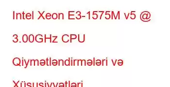 Intel Xeon E3-1575M v5 @ 3.00GHz CPU Qiymətləndirmələri və Xüsusiyyətləri