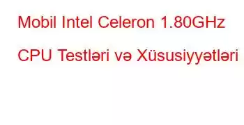 Mobil Intel Celeron 1.80GHz CPU Testləri və Xüsusiyyətləri