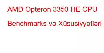 AMD Opteron 3350 HE CPU Benchmarks və Xüsusiyyətləri