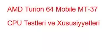 AMD Turion 64 Mobile MT-37 CPU Testləri və Xüsusiyyətləri