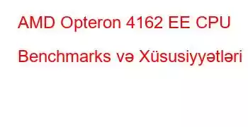 AMD Opteron 4162 EE CPU Benchmarks və Xüsusiyyətləri