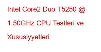 Intel Core2 Duo T5250 @ 1.50GHz CPU Testləri və Xüsusiyyətləri