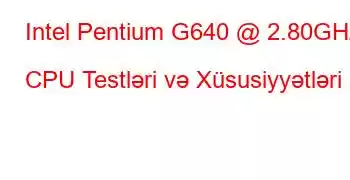 Intel Pentium G640 @ 2.80GHz CPU Testləri və Xüsusiyyətləri