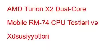 AMD Turion X2 Dual-Core Mobile RM-74 CPU Testləri və Xüsusiyyətləri