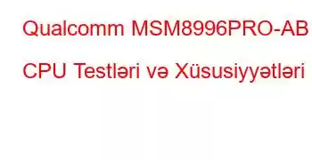 Qualcomm MSM8996PRO-AB CPU Testləri və Xüsusiyyətləri