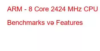 ARM - 8 Core 2424 MHz CPU Benchmarks və Features