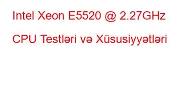 Intel Xeon E5520 @ 2.27GHz CPU Testləri və Xüsusiyyətləri