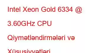 Intel Xeon Gold 6334 @ 3.60GHz CPU Qiymətləndirmələri və Xüsusiyyətləri