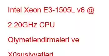 Intel Xeon E3-1505L v6 @ 2.20GHz CPU Qiymətləndirmələri və Xüsusiyyətləri