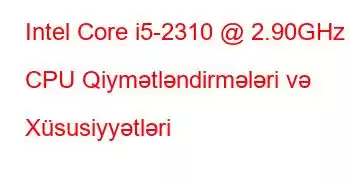 Intel Core i5-2310 @ 2.90GHz CPU Qiymətləndirmələri və Xüsusiyyətləri