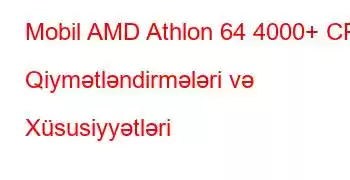 Mobil AMD Athlon 64 4000+ CPU Qiymətləndirmələri və Xüsusiyyətləri