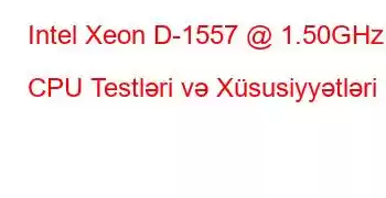 Intel Xeon D-1557 @ 1.50GHz CPU Testləri və Xüsusiyyətləri