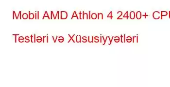 Mobil AMD Athlon 4 2400+ CPU Testləri və Xüsusiyyətləri