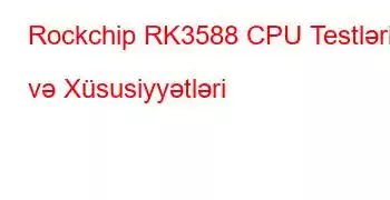 Rockchip RK3588 CPU Testləri və Xüsusiyyətləri