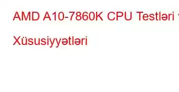 AMD A10-7860K CPU Testləri və Xüsusiyyətləri