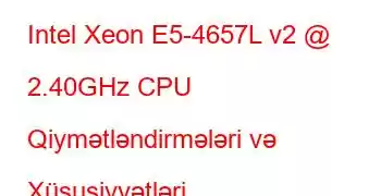 Intel Xeon E5-4657L v2 @ 2.40GHz CPU Qiymətləndirmələri və Xüsusiyyətləri