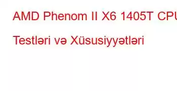 AMD Phenom II X6 1405T CPU Testləri və Xüsusiyyətləri