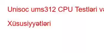 Unisoc ums312 CPU Testləri və Xüsusiyyətləri