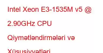 Intel Xeon E3-1535M v5 @ 2.90GHz CPU Qiymətləndirmələri və Xüsusiyyətləri