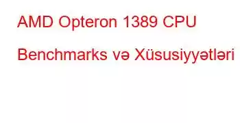 AMD Opteron 1389 CPU Benchmarks və Xüsusiyyətləri