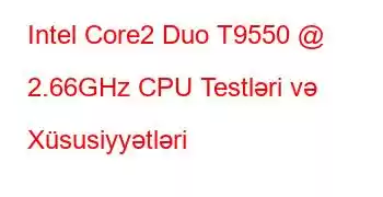 Intel Core2 Duo T9550 @ 2.66GHz CPU Testləri və Xüsusiyyətləri