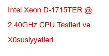 Intel Xeon D-1715TER @ 2.40GHz CPU Testləri və Xüsusiyyətləri