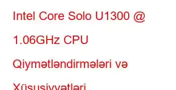 Intel Core Solo U1300 @ 1.06GHz CPU Qiymətləndirmələri və Xüsusiyyətləri