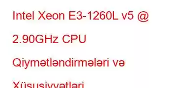 Intel Xeon E3-1260L v5 @ 2.90GHz CPU Qiymətləndirmələri və Xüsusiyyətləri