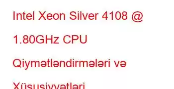 Intel Xeon Silver 4108 @ 1.80GHz CPU Qiymətləndirmələri və Xüsusiyyətləri