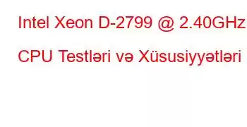 Intel Xeon D-2799 @ 2.40GHz CPU Testləri və Xüsusiyyətləri