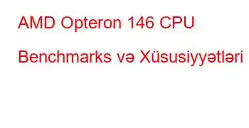 AMD Opteron 146 CPU Benchmarks və Xüsusiyyətləri