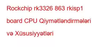 Rockchip rk3326 863 rkisp1 board CPU Qiymətləndirmələri və Xüsusiyyətləri