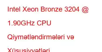 Intel Xeon Bronze 3204 @ 1.90GHz CPU Qiymətləndirmələri və Xüsusiyyətləri