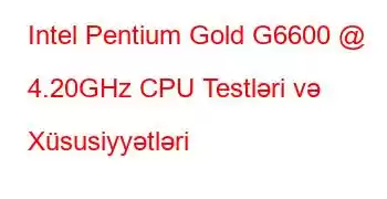 Intel Pentium Gold G6600 @ 4.20GHz CPU Testləri və Xüsusiyyətləri