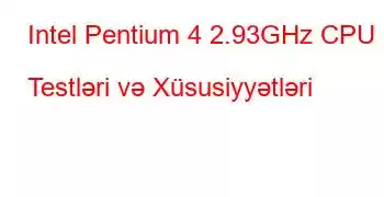 Intel Pentium 4 2.93GHz CPU Testləri və Xüsusiyyətləri